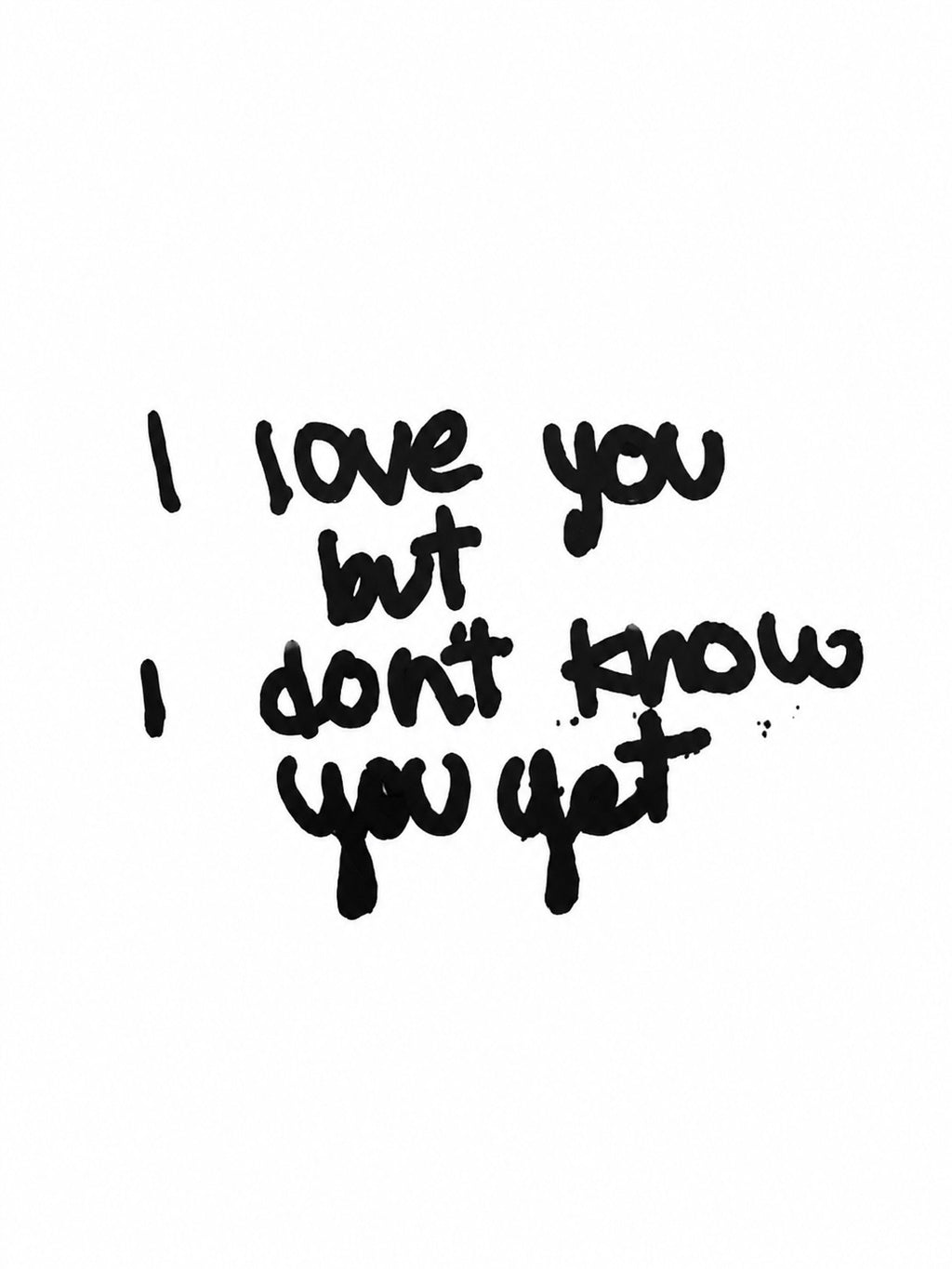 i love you but i dont know you yet screenprint