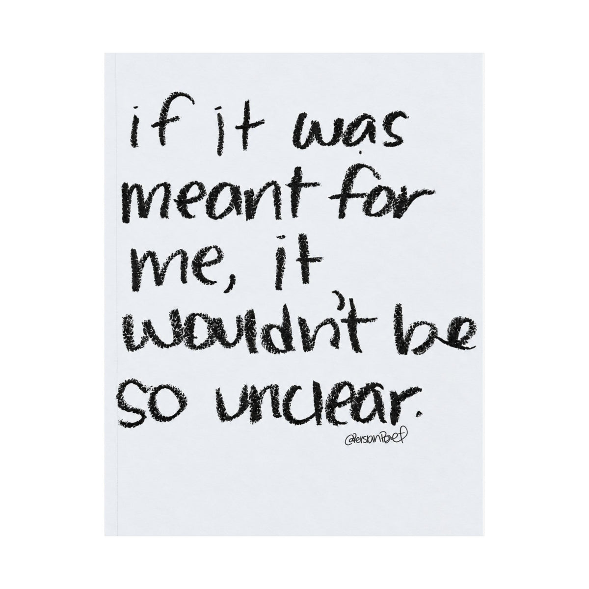 if it was meant for me, it wouldn’t be so unclear satin print 11x14